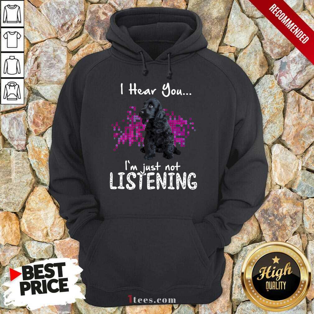Perfect Cocker Spaniel I Hear You Im Just Not Listening Shirt
