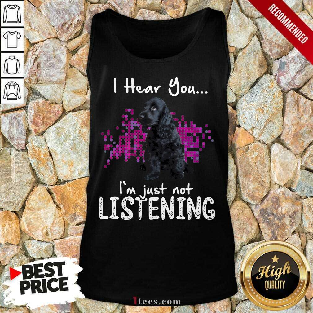 Perfect Cocker Spaniel I Hear You Im Just Not Listening Shirt