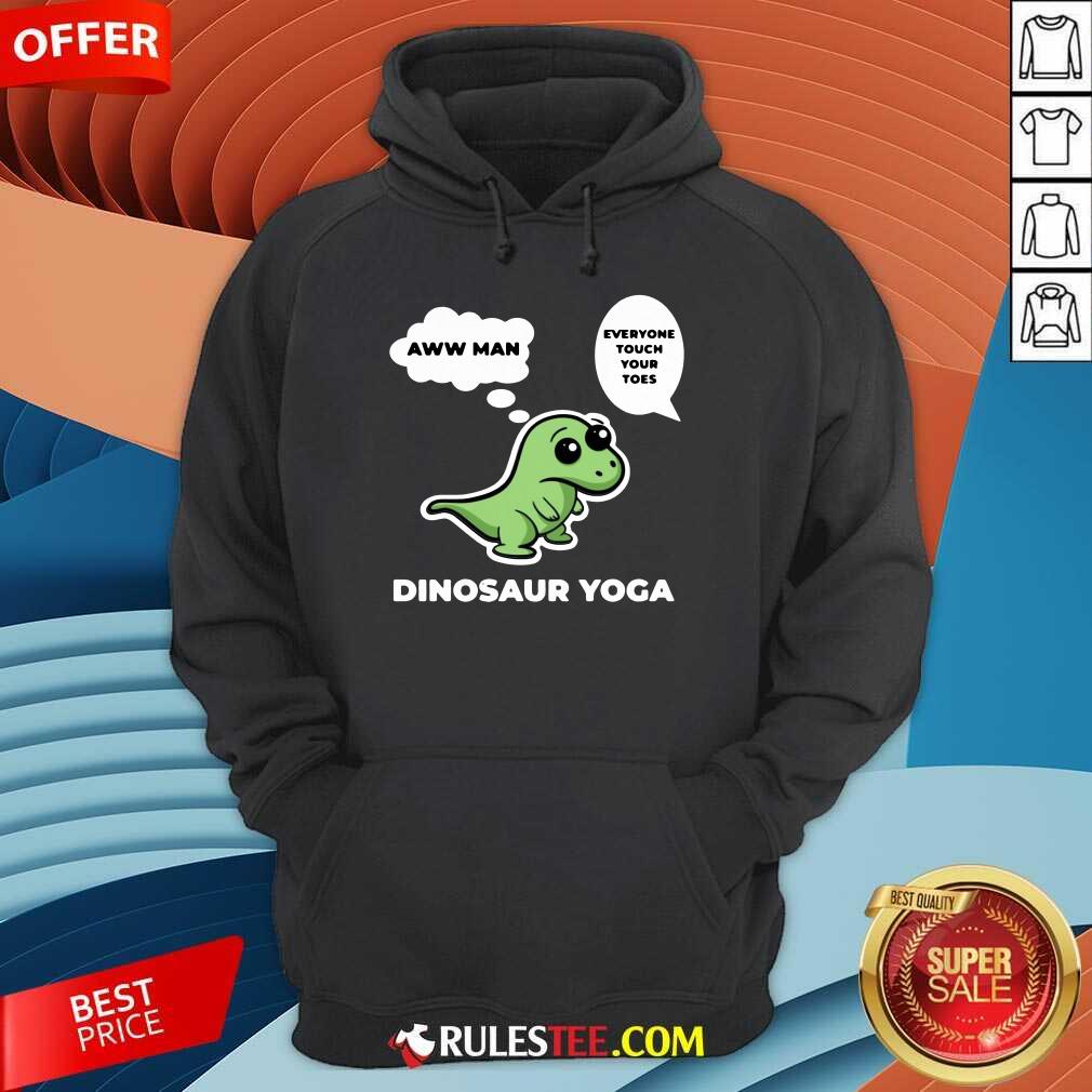 Perfect Dinosaur Yoga Aww Man Everyone Touch Your Toes Shirt