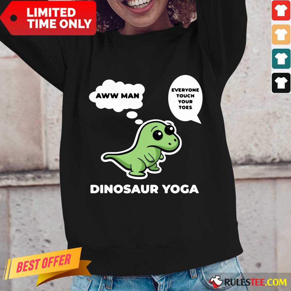 Perfect Dinosaur Yoga Aww Man Everyone Touch Your Toes Shirt