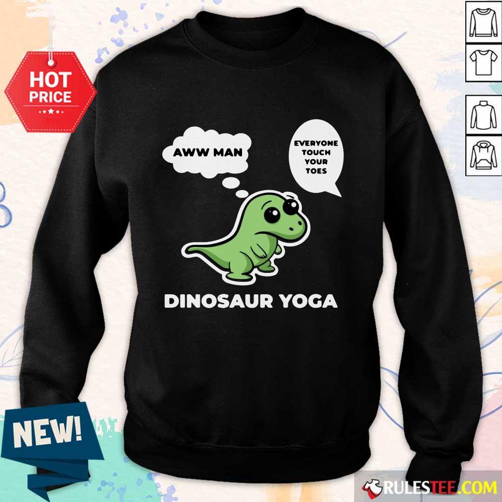Perfect Dinosaur Yoga Aww Man Everyone Touch Your Toes Shirt