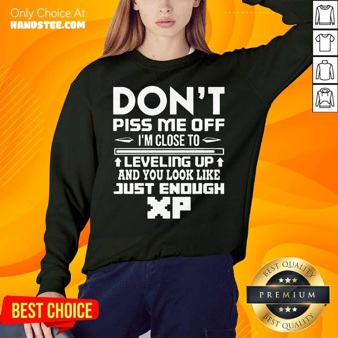 perfect-dont-piss-me-off-im-close-to-leveling-up-and-you-look-like-just-enough-sweatshirt.jpg