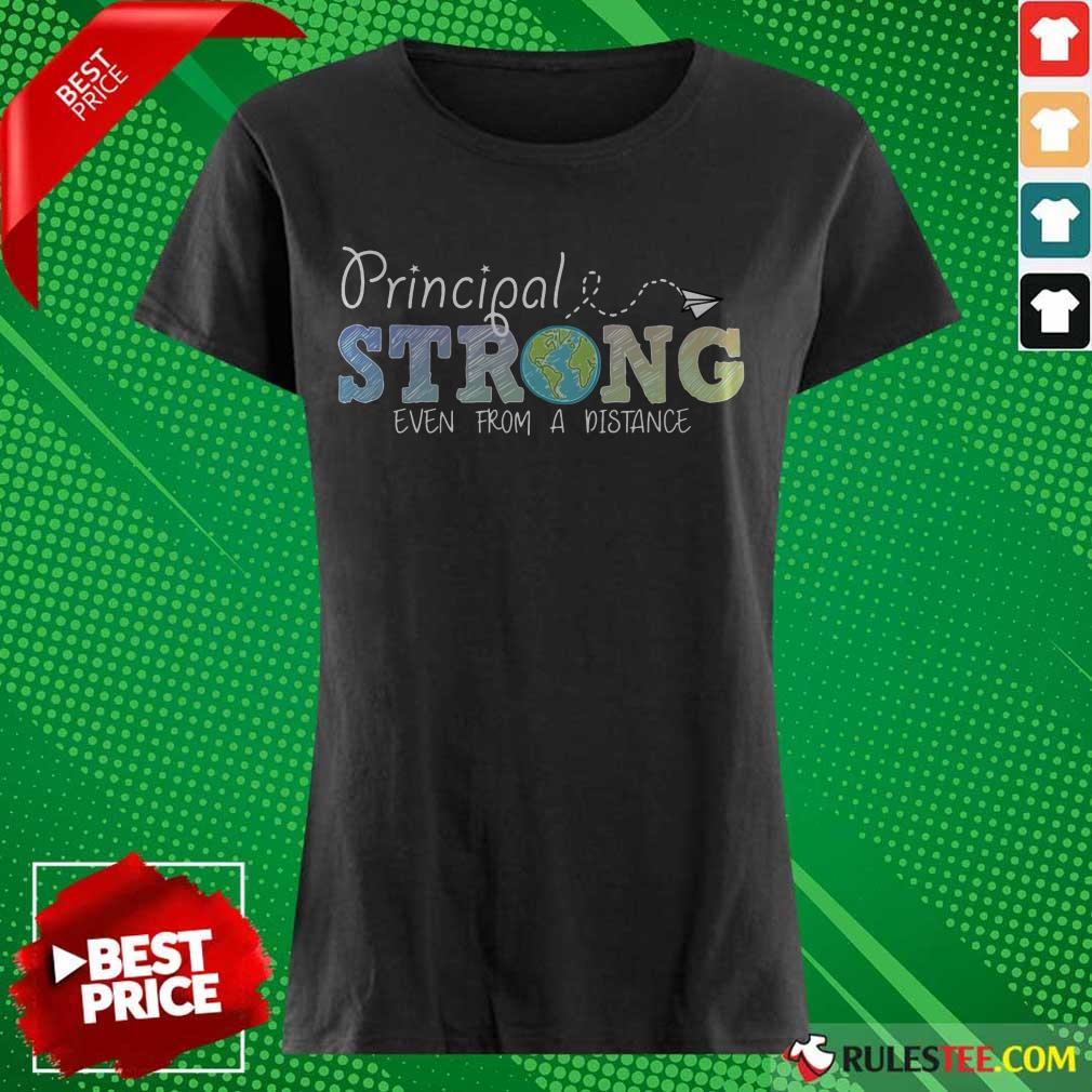 Perfect Earth Principal Strong Even From A Distance Shirt