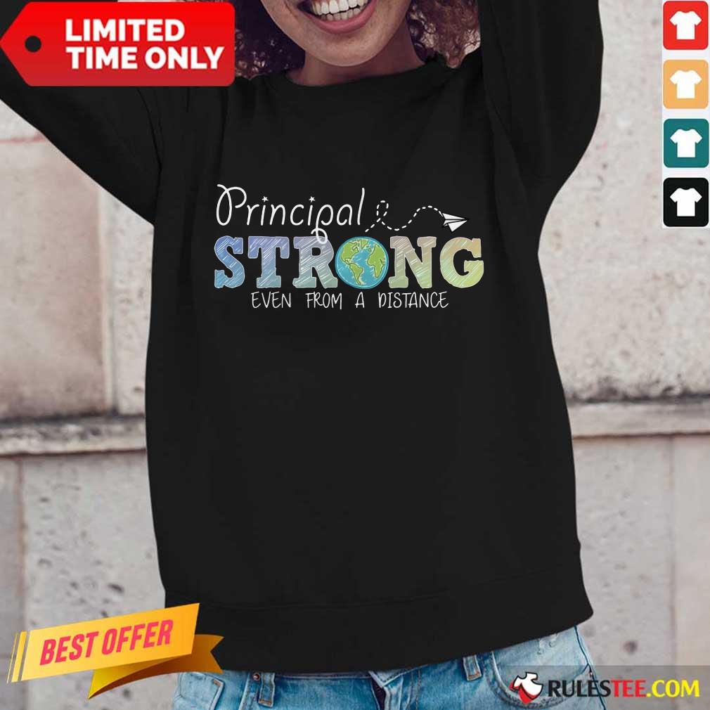 Perfect Earth Principal Strong Even From A Distance Shirt