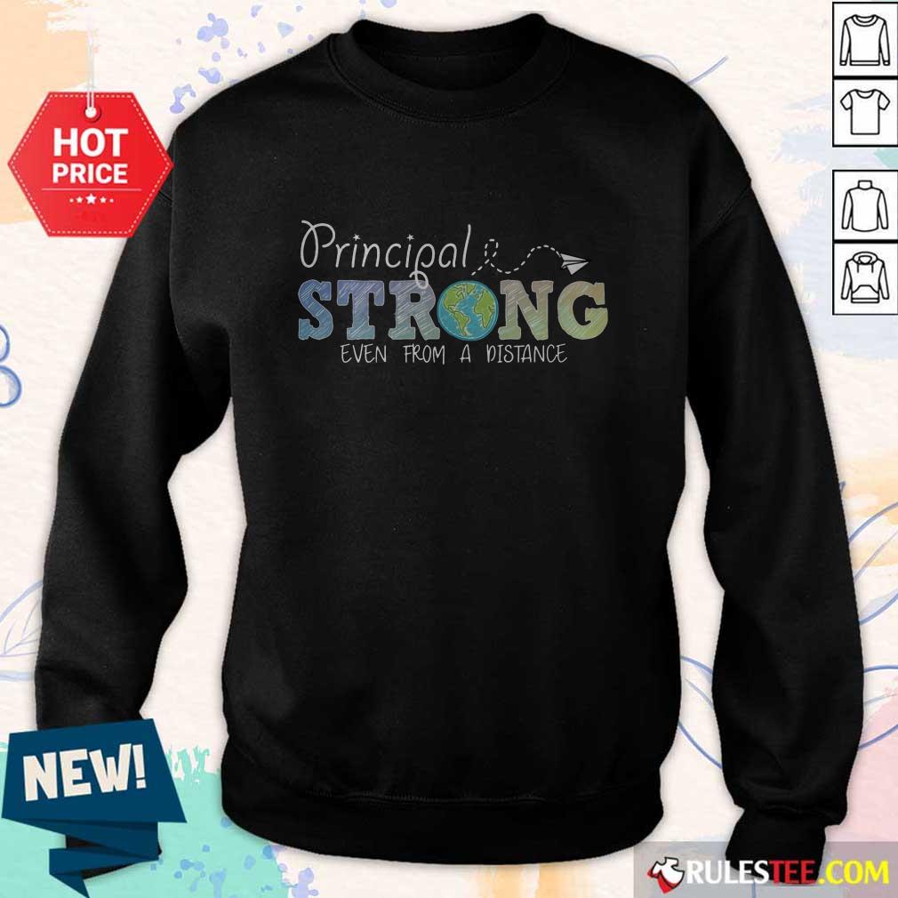 Perfect Earth Principal Strong Even From A Distance Shirt