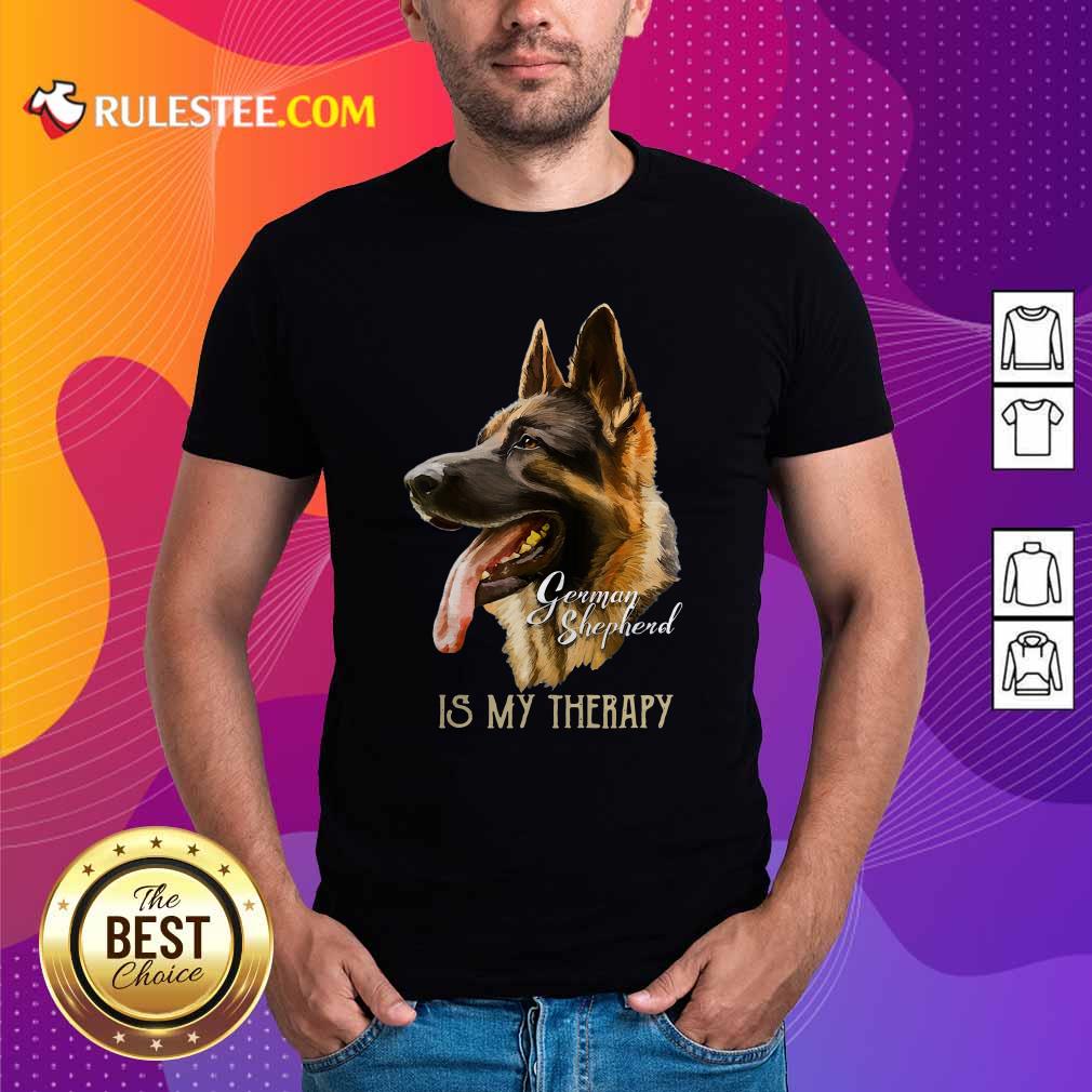 Perfect German Shepherd Is My Therapy Shirt