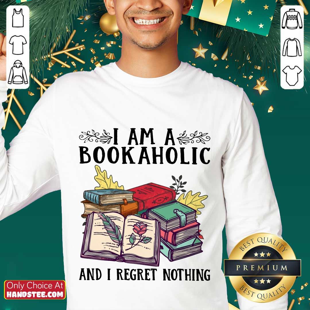 Perfect I Am A Bookaholic And I Regret Nothing Rose Book Shirt