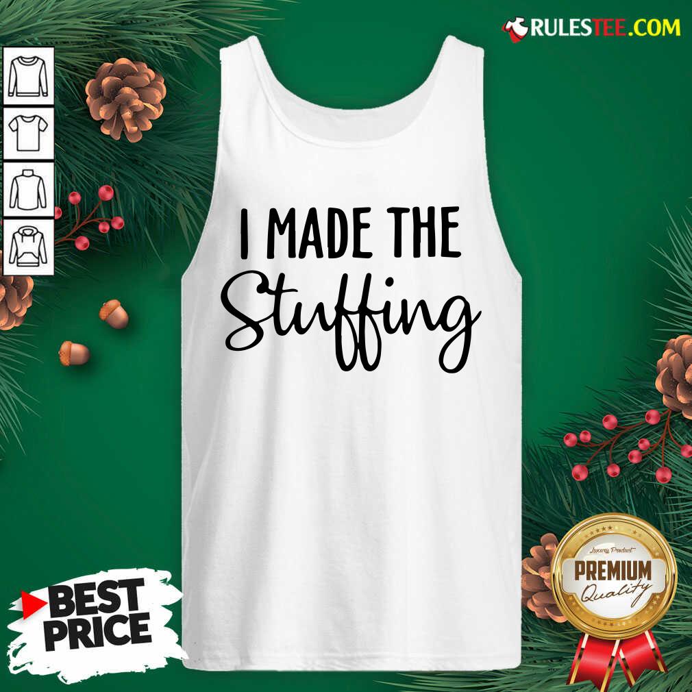Perfect I Made The Stuffing Shirt