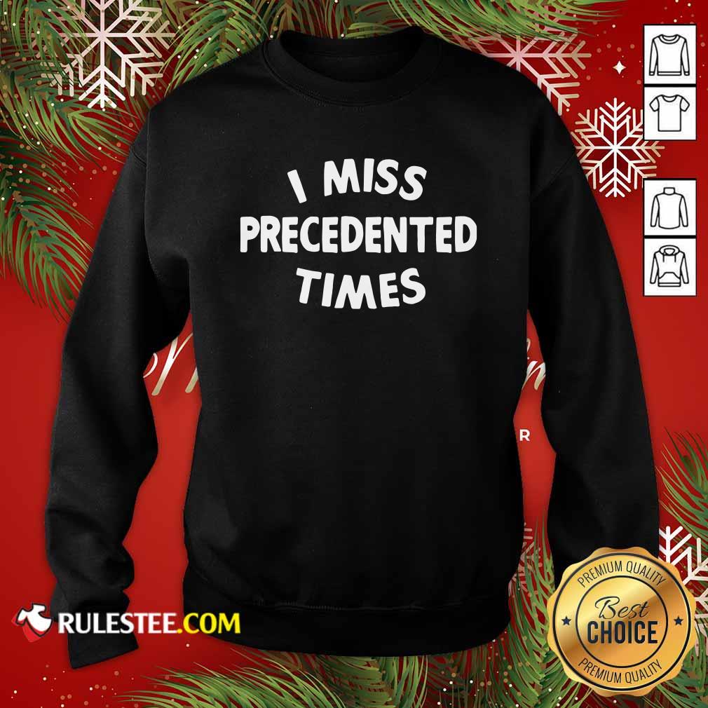 Perfect I Miss Precedented Time Quote Shirt