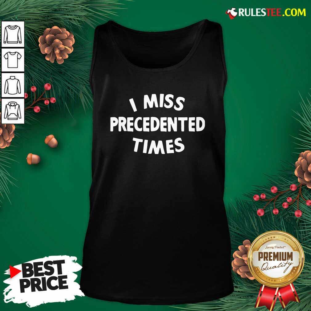 Perfect I Miss Precedented Time Quote Shirt