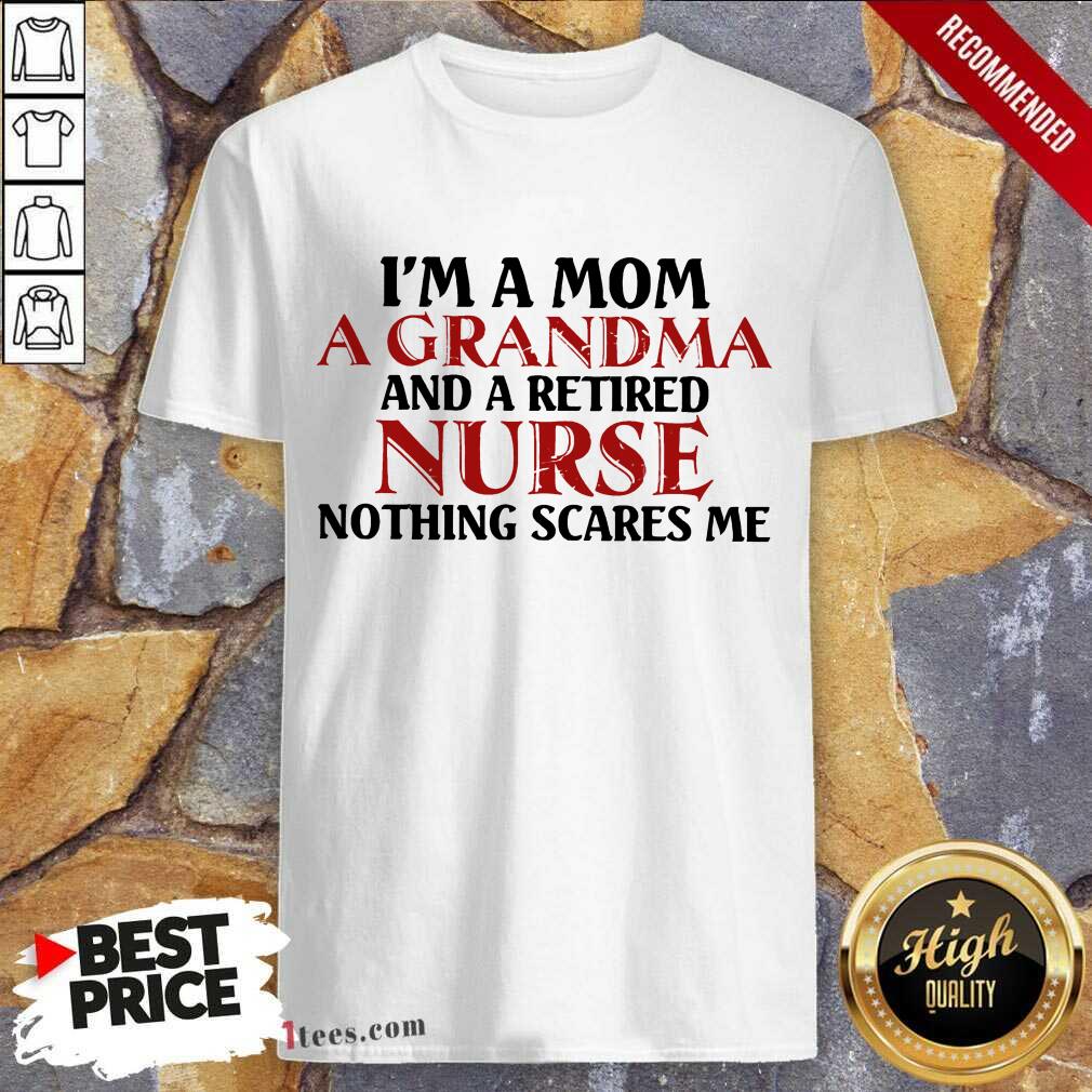 Perfect Im A Mom A Grandma And A Retired Nurse Nothing Scares Me Shirt