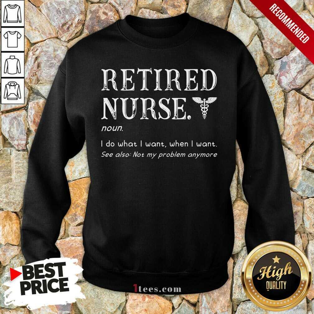 Perfect Retired Nurse I Served I Sacrificed I Regret Nothing Shirt