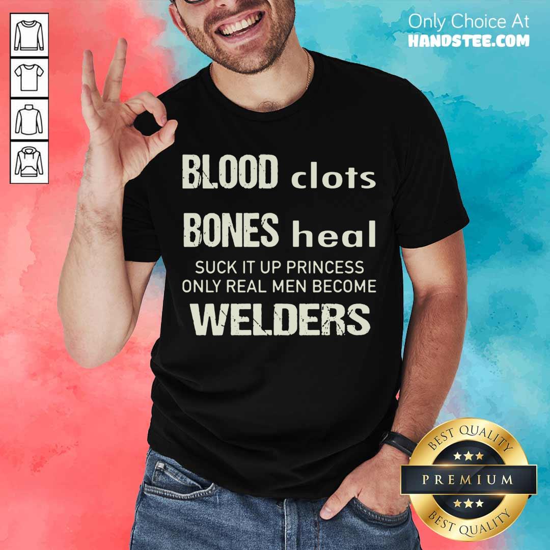 perfect-sweat-dries-blood-clots-bones-heal-suck-it-up-princess-only-real-men-become-welders-shirt.jpg