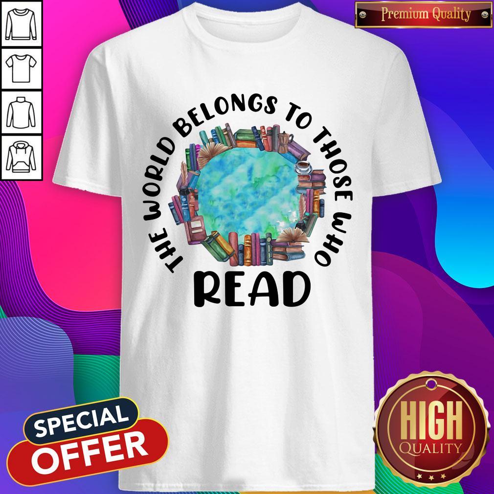 Perfect The World Belongs To Those Who Read Books Shirt
