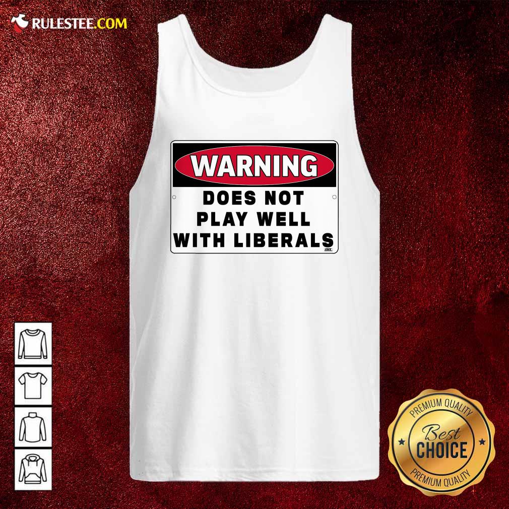 Perfect Warning Does Not Play Well With Liberals Shirt