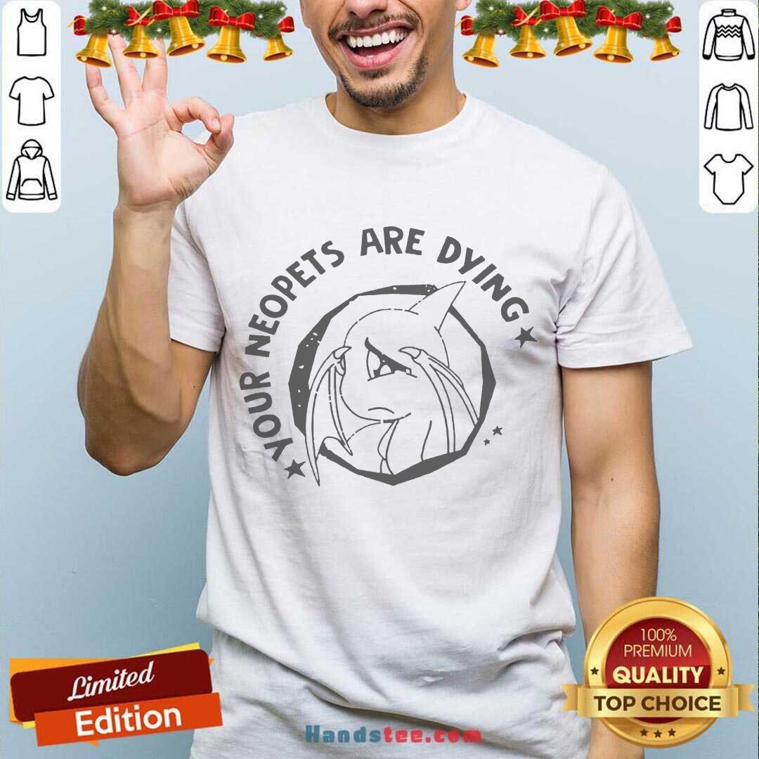 Perfect Your Neopets Are Dying Shirt