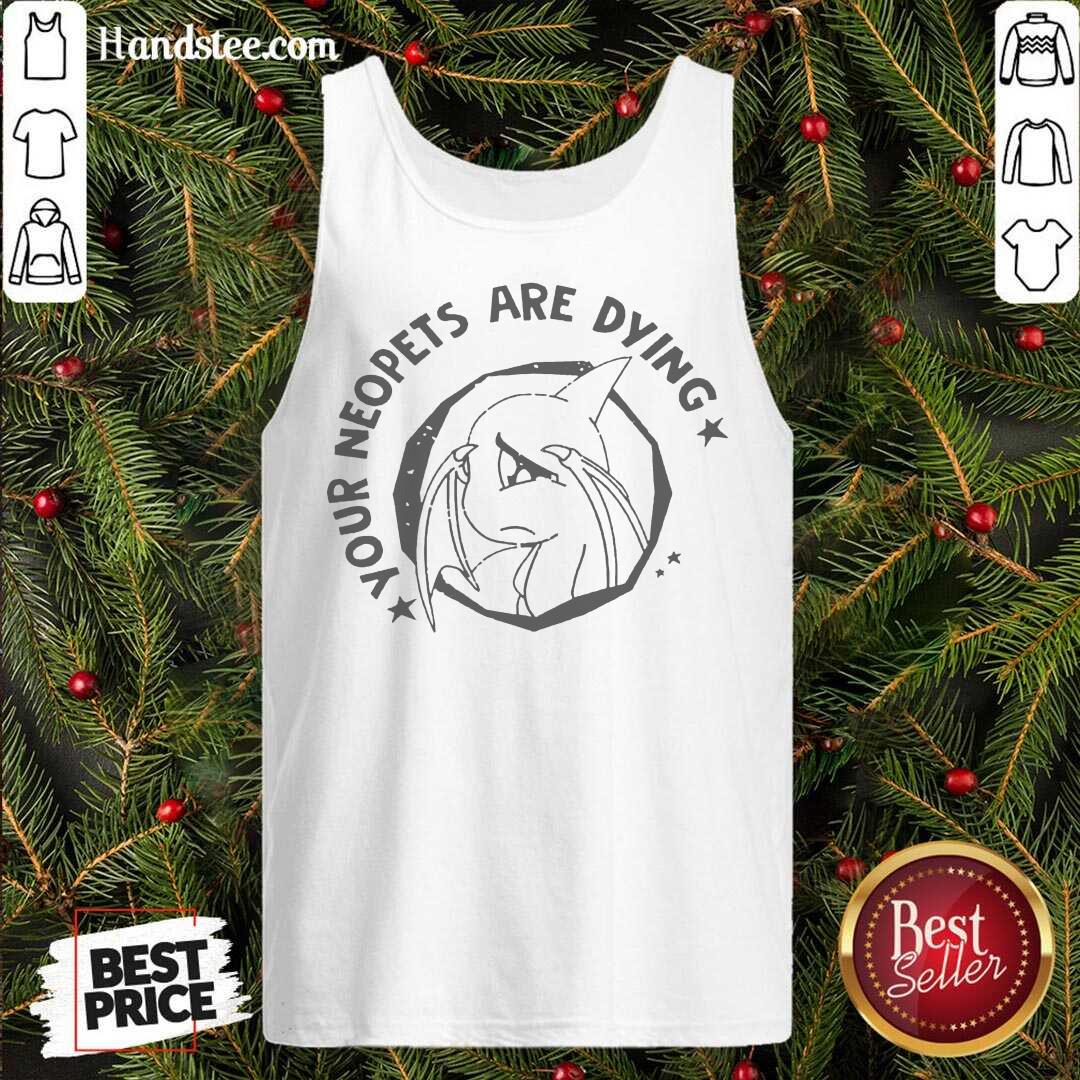 Perfect Your Neopets Are Dying Shirt