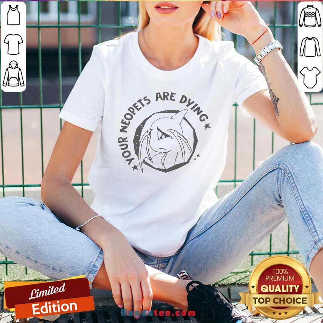 Perfect Your Neopets Are Dying Shirt