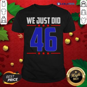 Premium Joe Biden We Just Did 46 Stars Shirt
