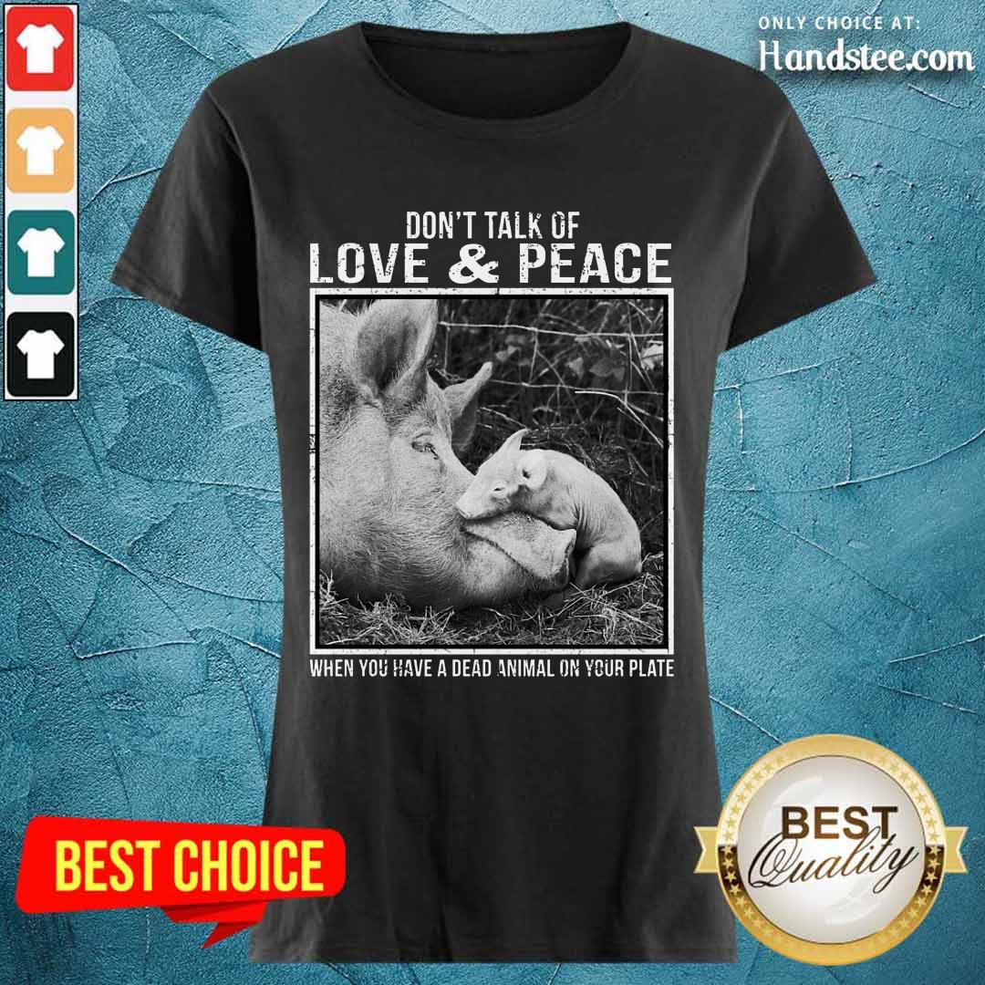 Pig Don't Talk Of Love And Peace Shirt