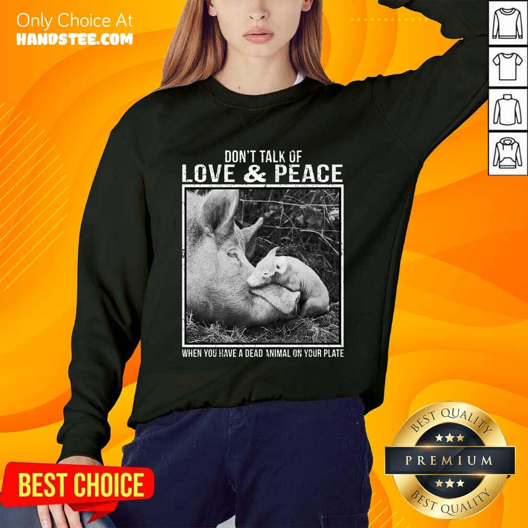 Pig Don't Talk Of Love And Peace Shirt