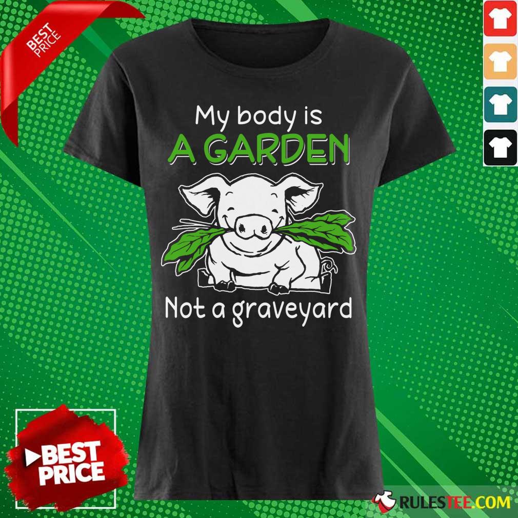 Pig My Body Is A Garden Not A Graveyard Shirt