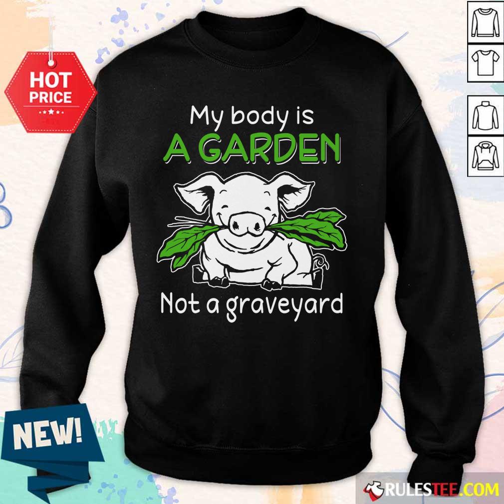 Pig My Body Is A Garden Not A Graveyard Shirt