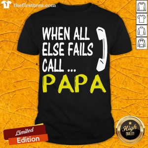 Top When All Else Fails Call Papa Shirt