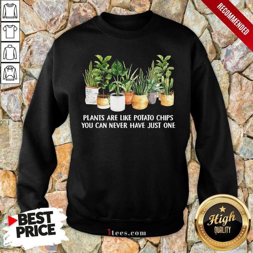 Plants Are Like Potato Chips Shirt