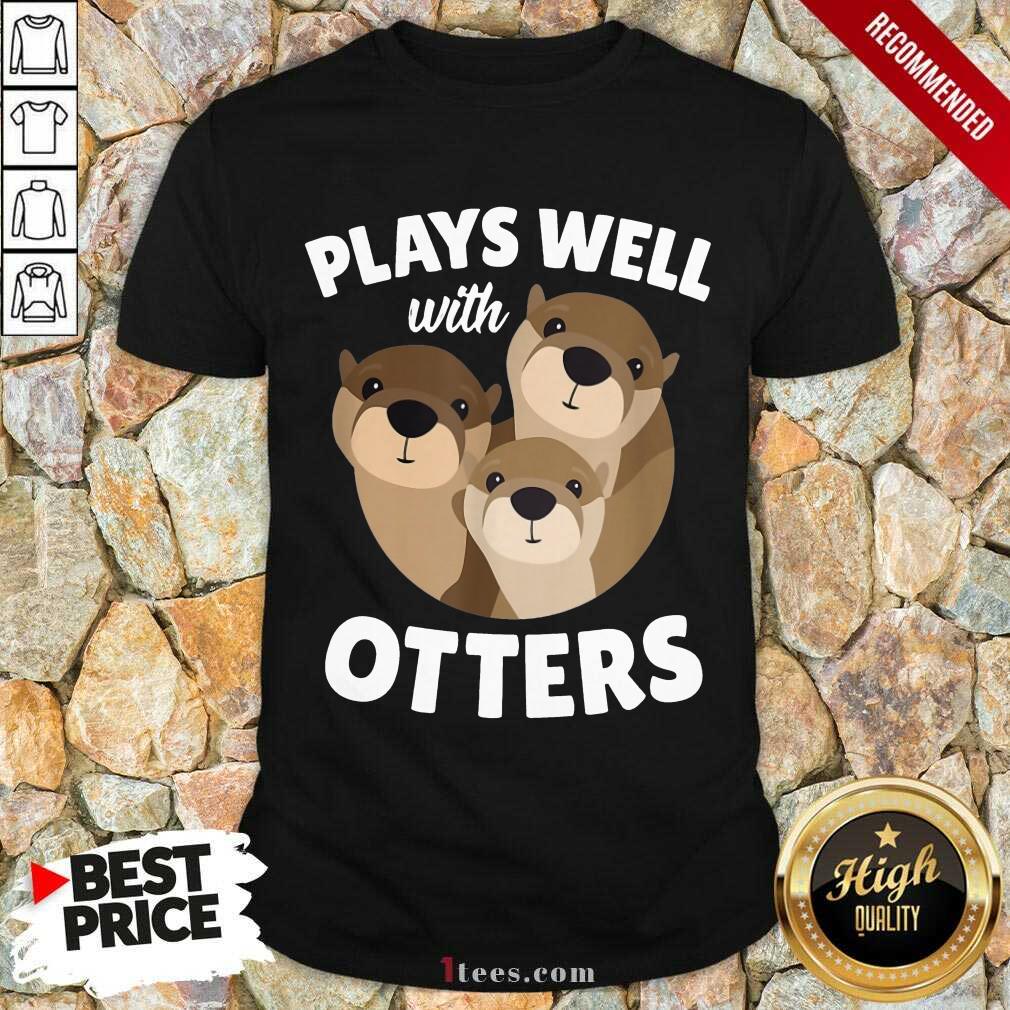 Plays Well With Otters Shirt