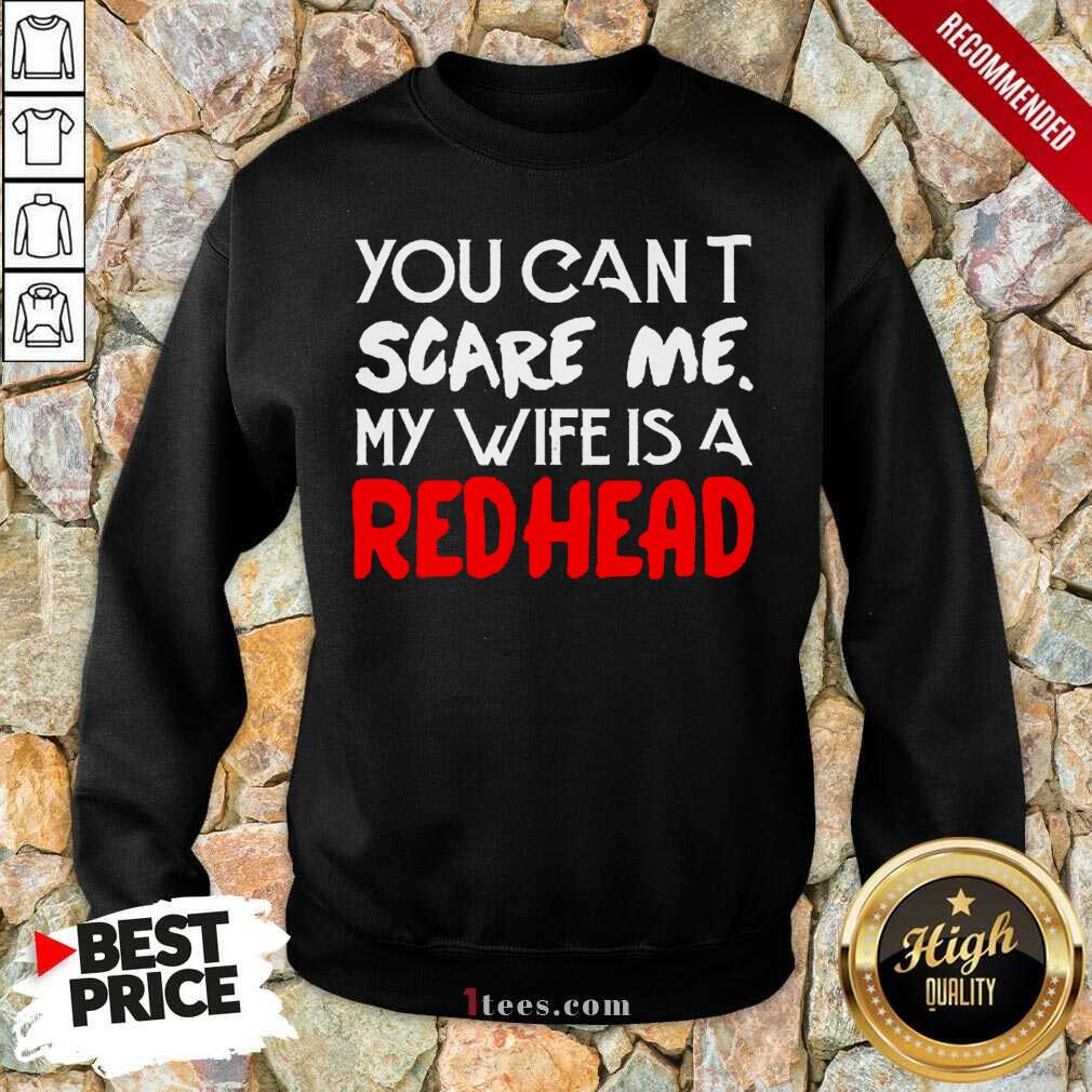Positive You Scare Me Wife Is A Redhead Shirt
