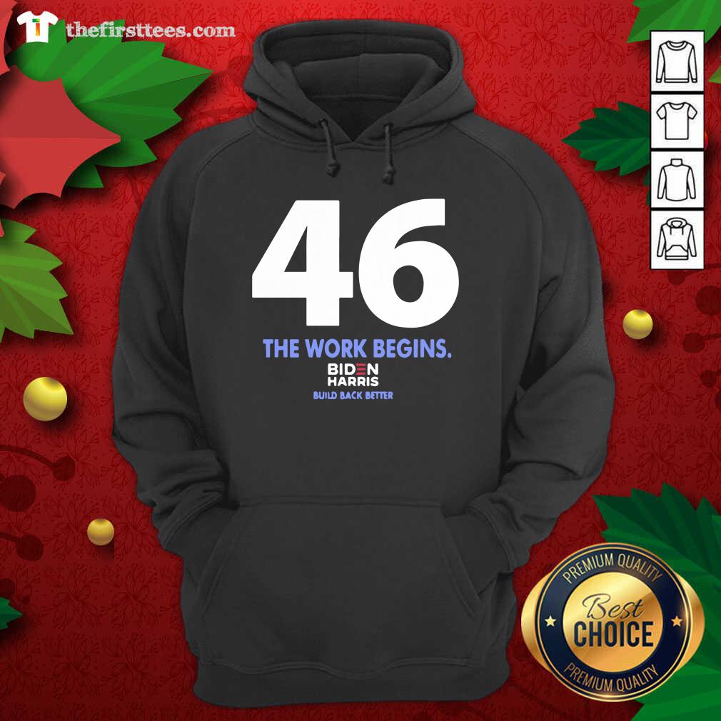 Premium 46 The Work Begins Biden Harris Build Back Better Shirt