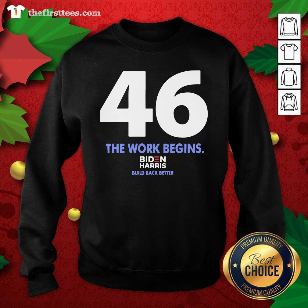 Premium 46 The Work Begins Biden Harris Build Back Better Shirt