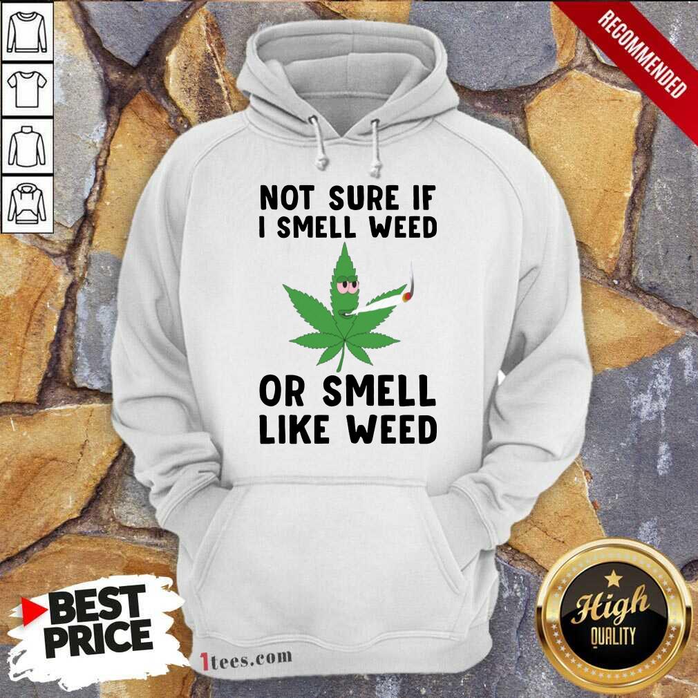 Premium Cannabis Not Sure If I Smell Weed Or Smell Like Weed Shirt