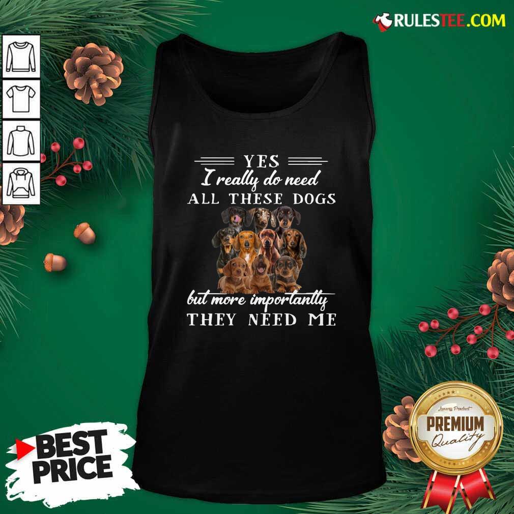 premium-dachshund-dogs-yes-i-really-do-need-all-these-dogs-but-more-importantly-tank-top.jpg