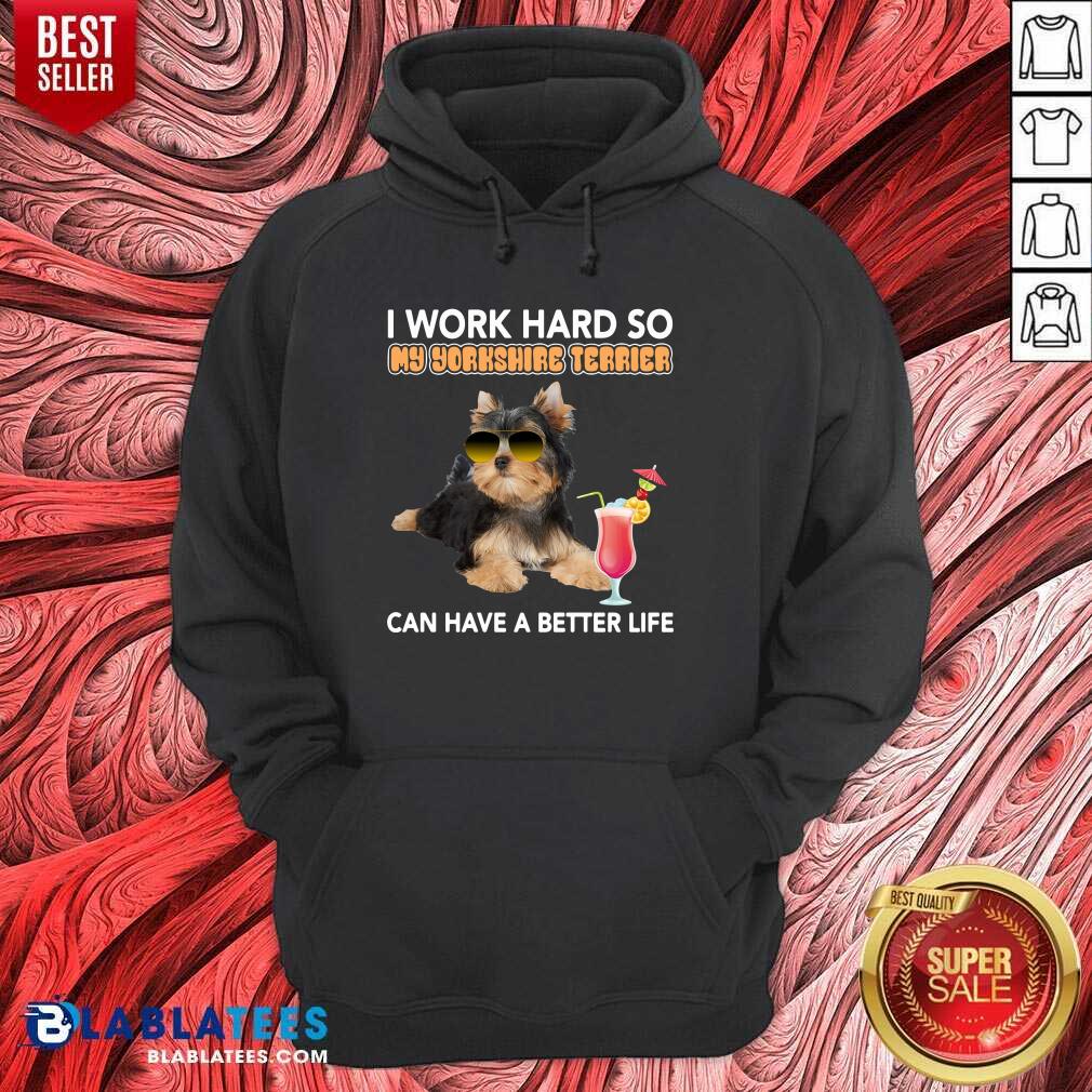 Premium Dog I Work Hard So My Yorkshire Terrier Can Have A Better Life Shirt