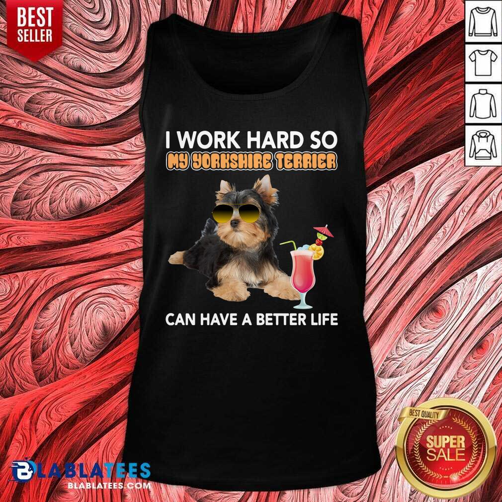 Premium Dog I Work Hard So My Yorkshire Terrier Can Have A Better Life Shirt