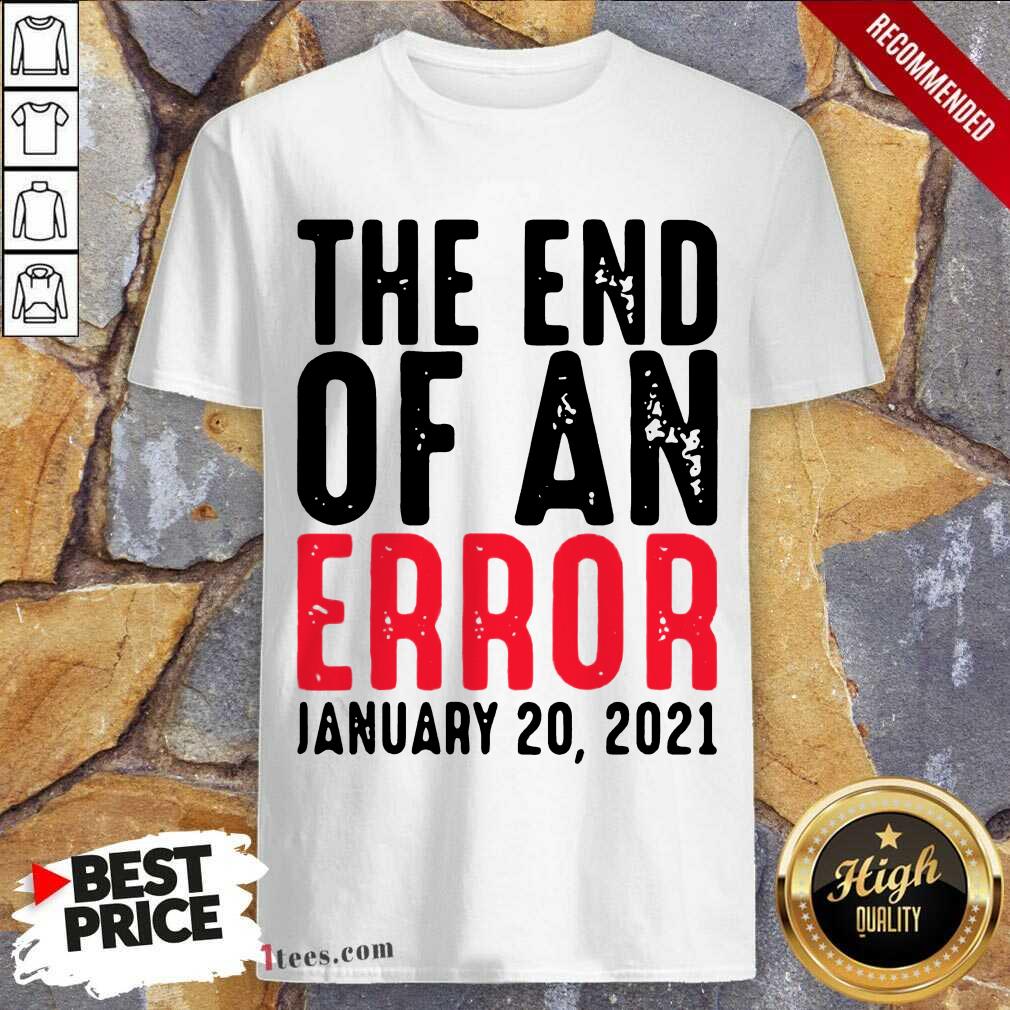 Premium End Of An Error January 20th 2021 Inauguration Joe Biden Shirt
