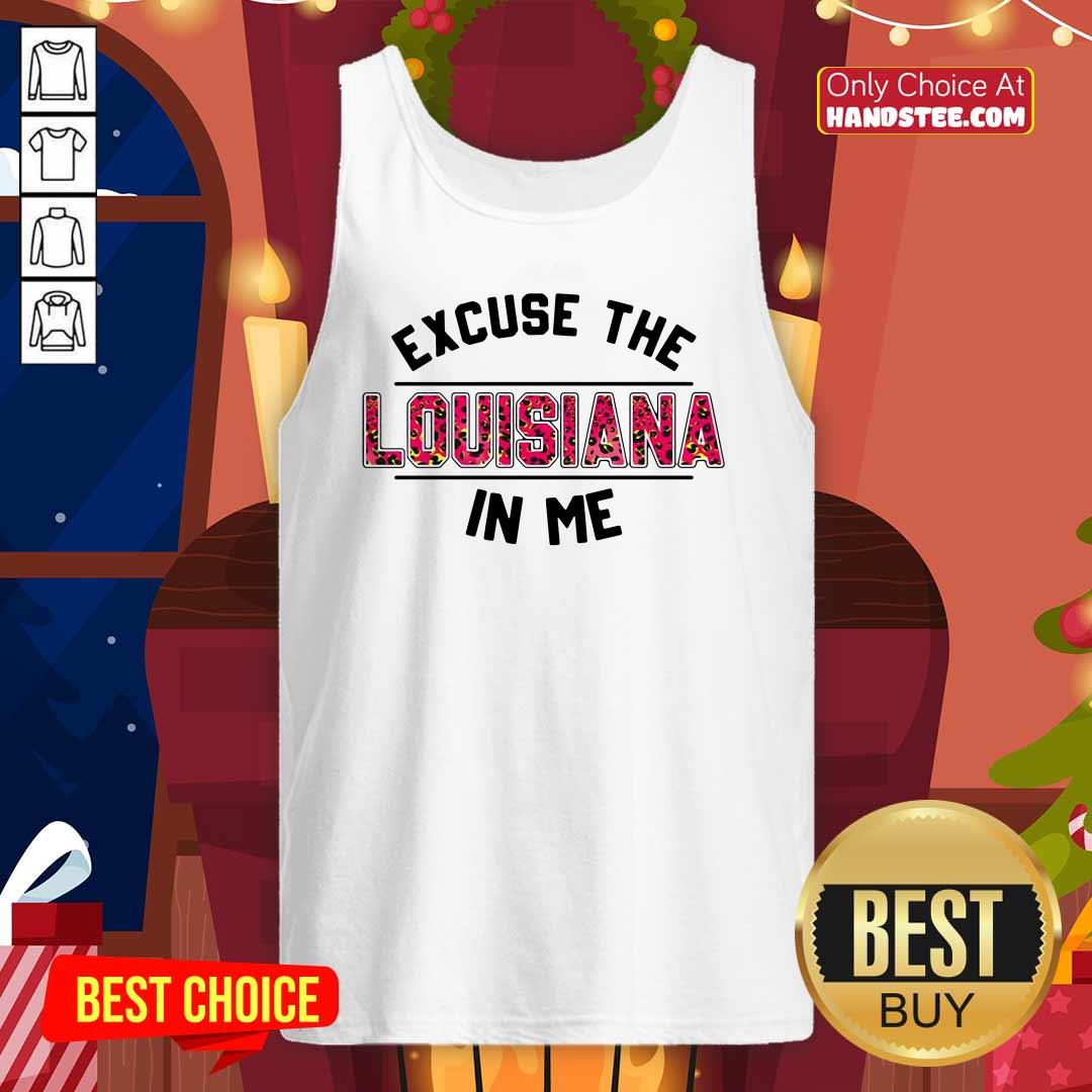 Premium Excuse The Louisiana In Me shirt