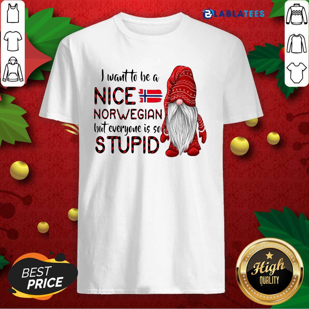 Premium Gnome I Want To Be A Nice Norwegian But Everyone Is So Stupid Shirt