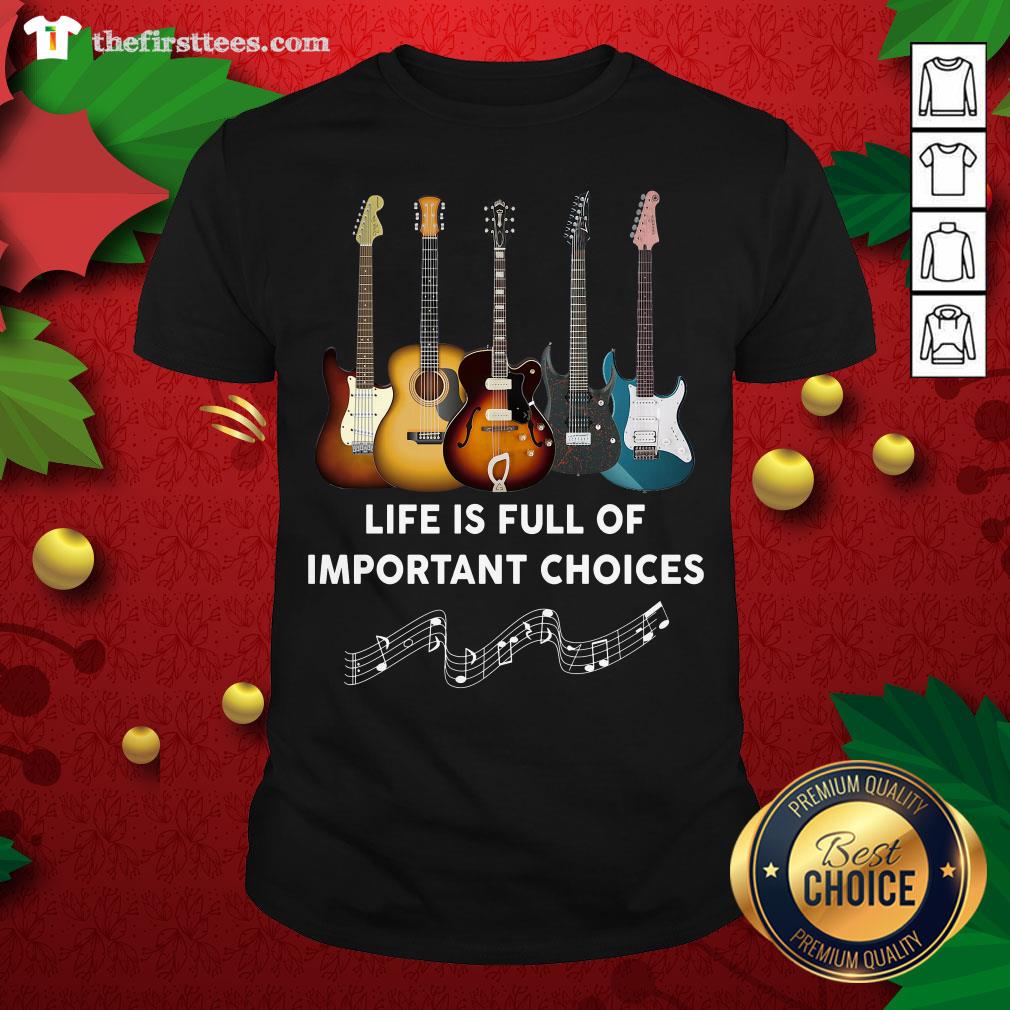 Premium Guitar Life Is Full Of Important Choices Shirt
