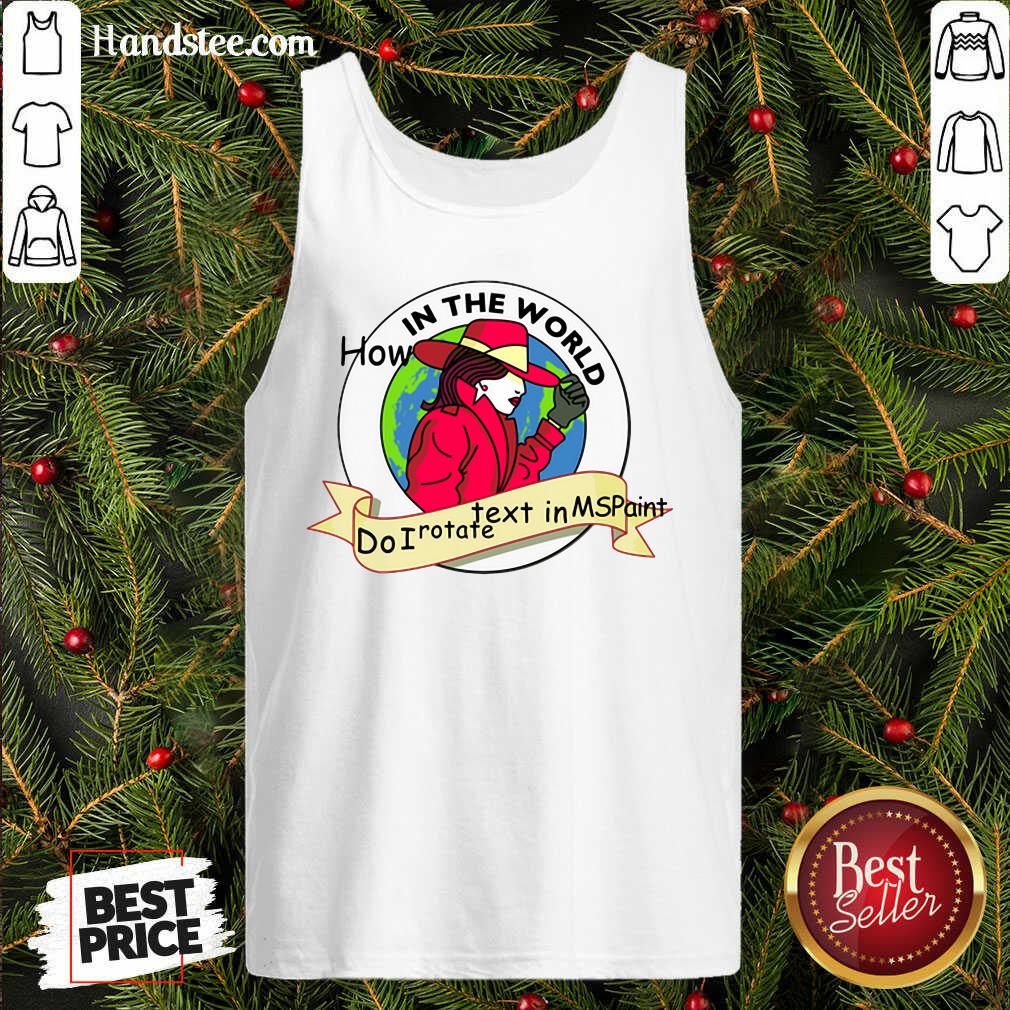 Premium How In The World Do I Rotate Text In Ms Paint Shirt