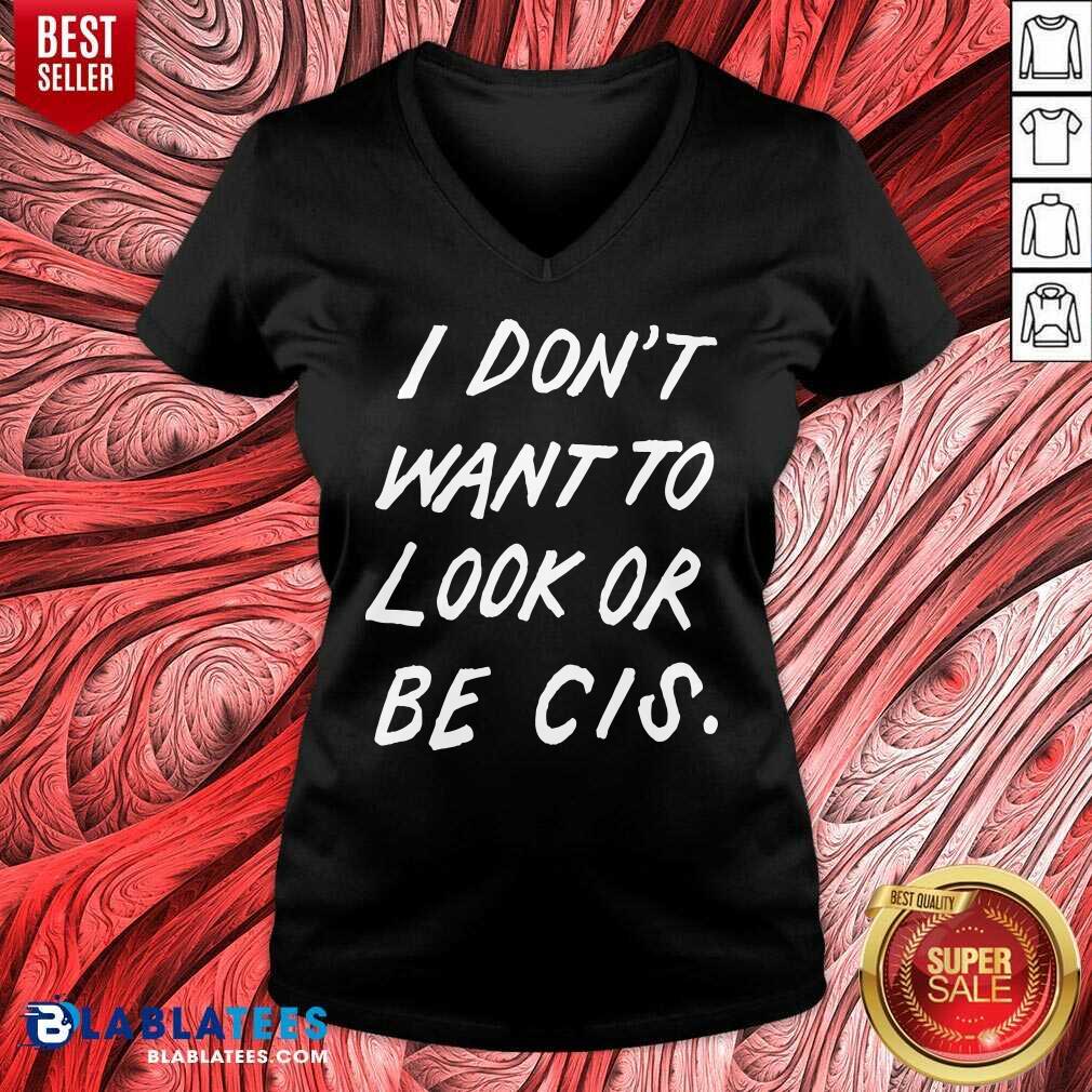 Premium I Don'T Want To Look Or Be Cis Shirt