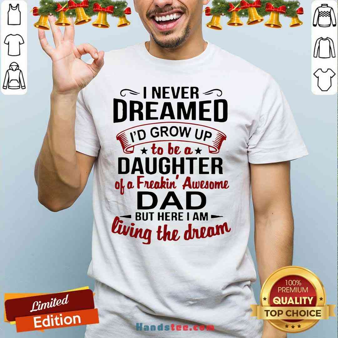Premium I Never Dreamed I'd Grow Up Daughter Of A Freaking Awesome Dad Shirt