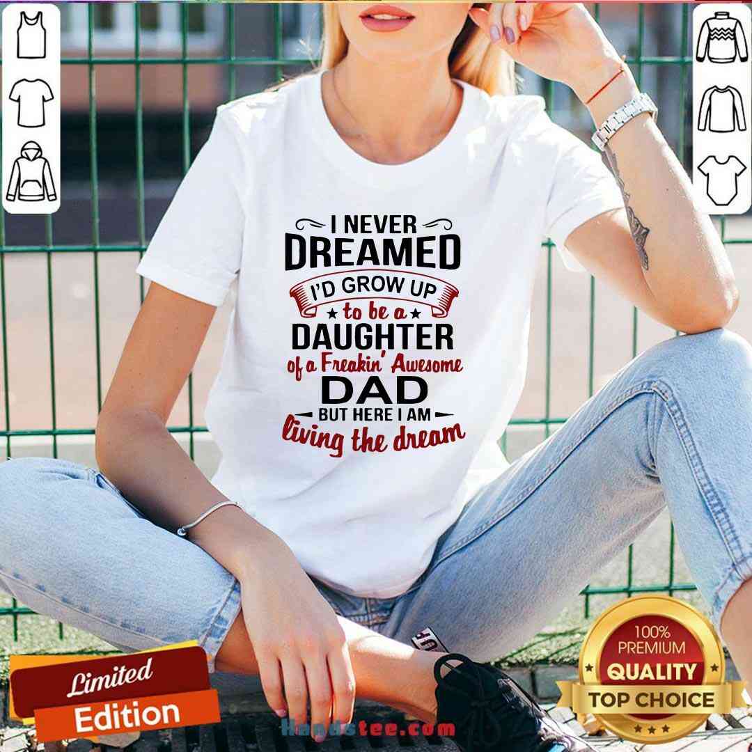Premium I Never Dreamed I'd Grow Up Daughter Of A Freaking Awesome Dad Shirt