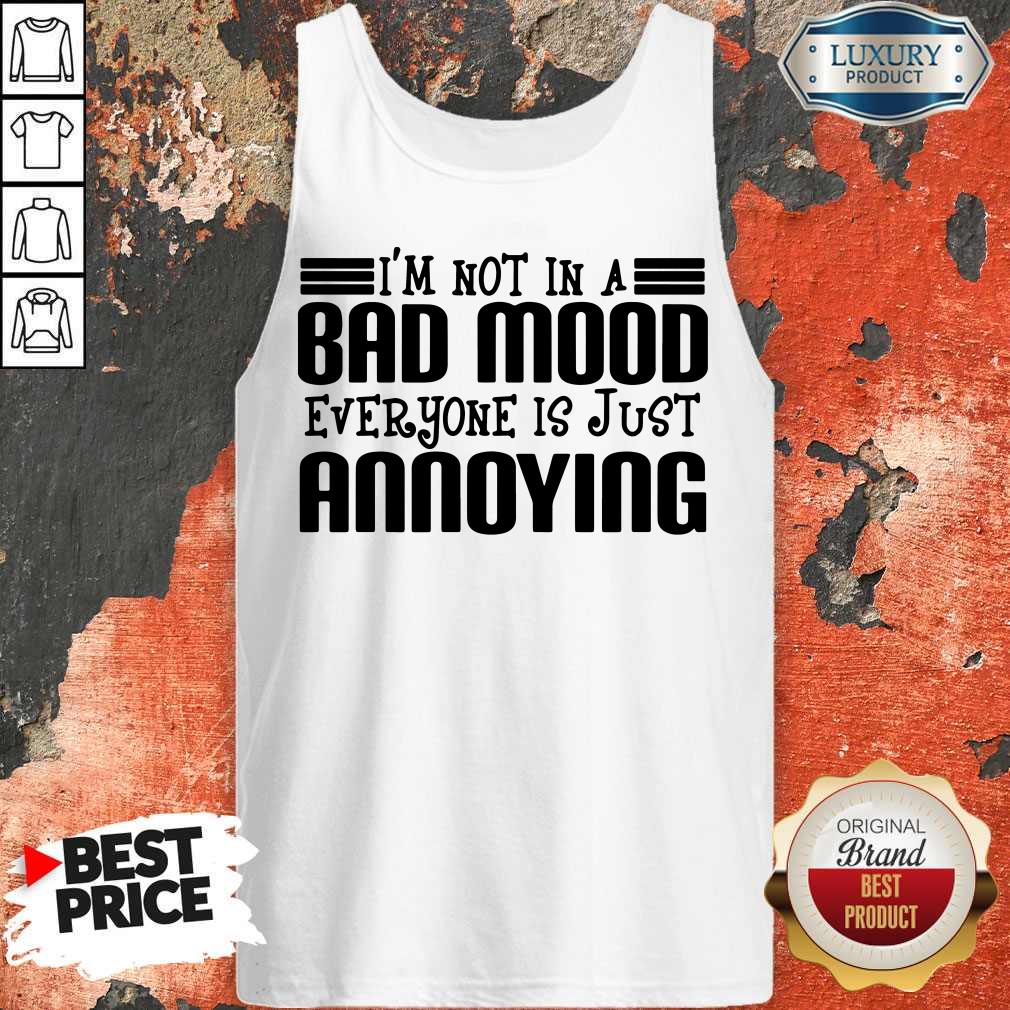 Premium I’m Not In A Bad Mood Everyone Is Just Annoying Shirt