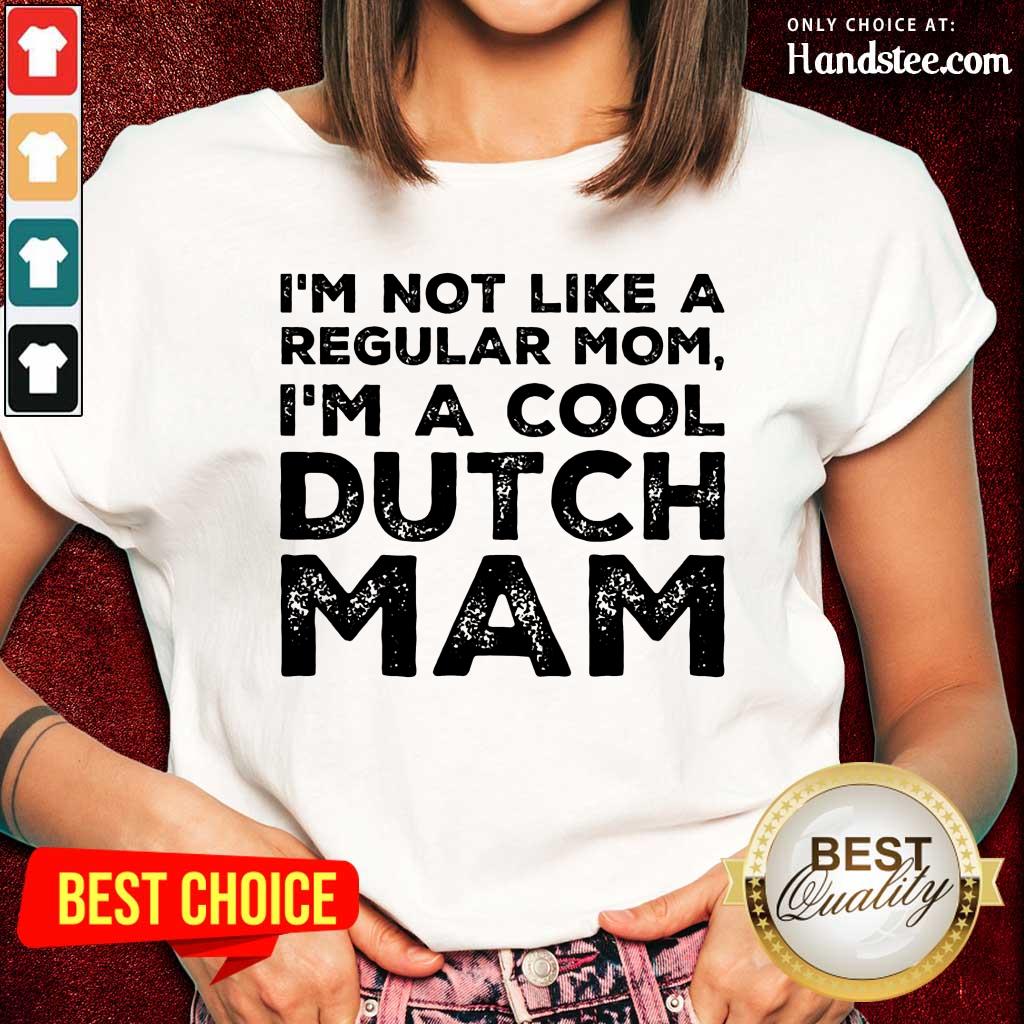 Premium Im Not Like A Regular Mom Im A Cool Dutch Mam Shirt