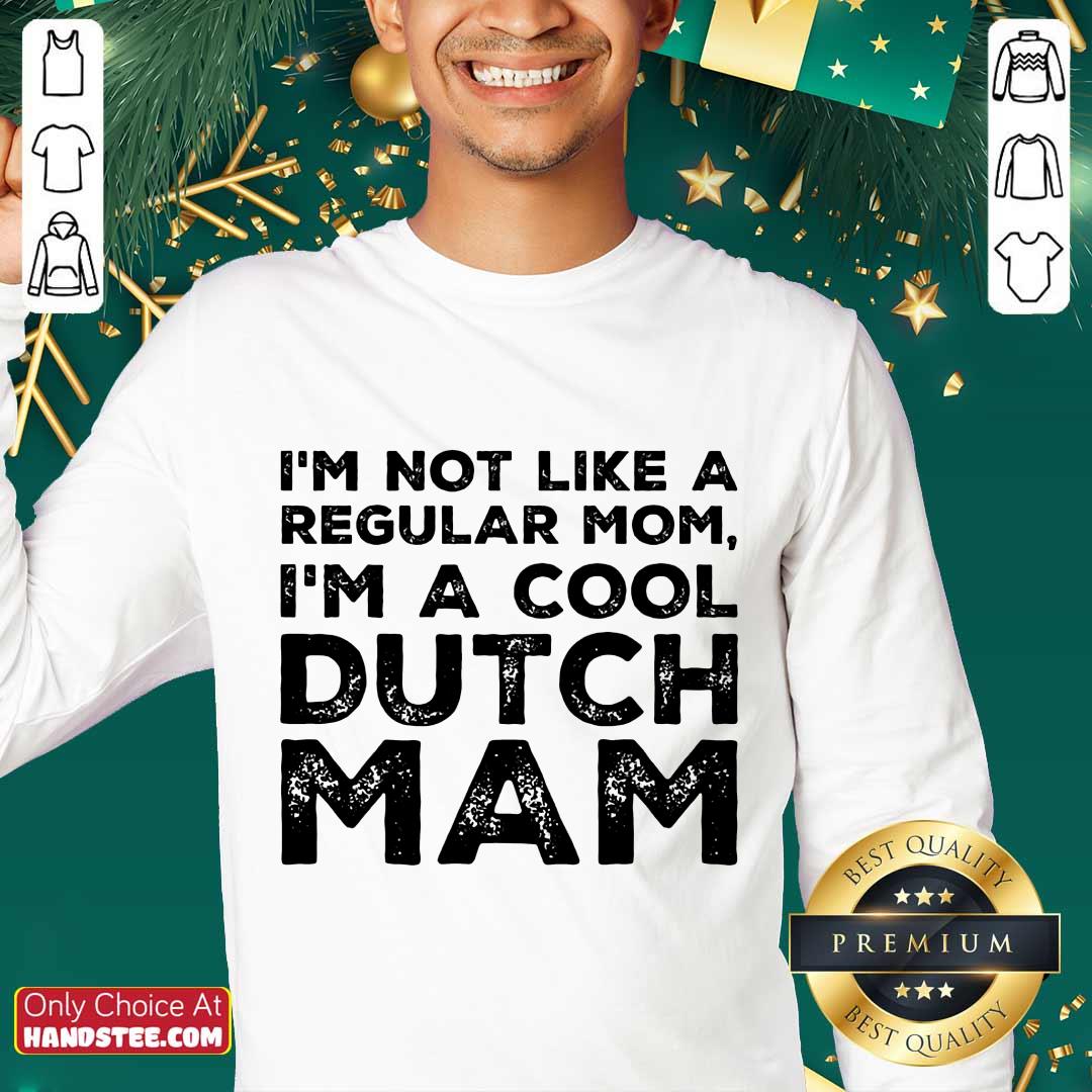 Premium Im Not Like A Regular Mom Im A Cool Dutch Mam Shirt