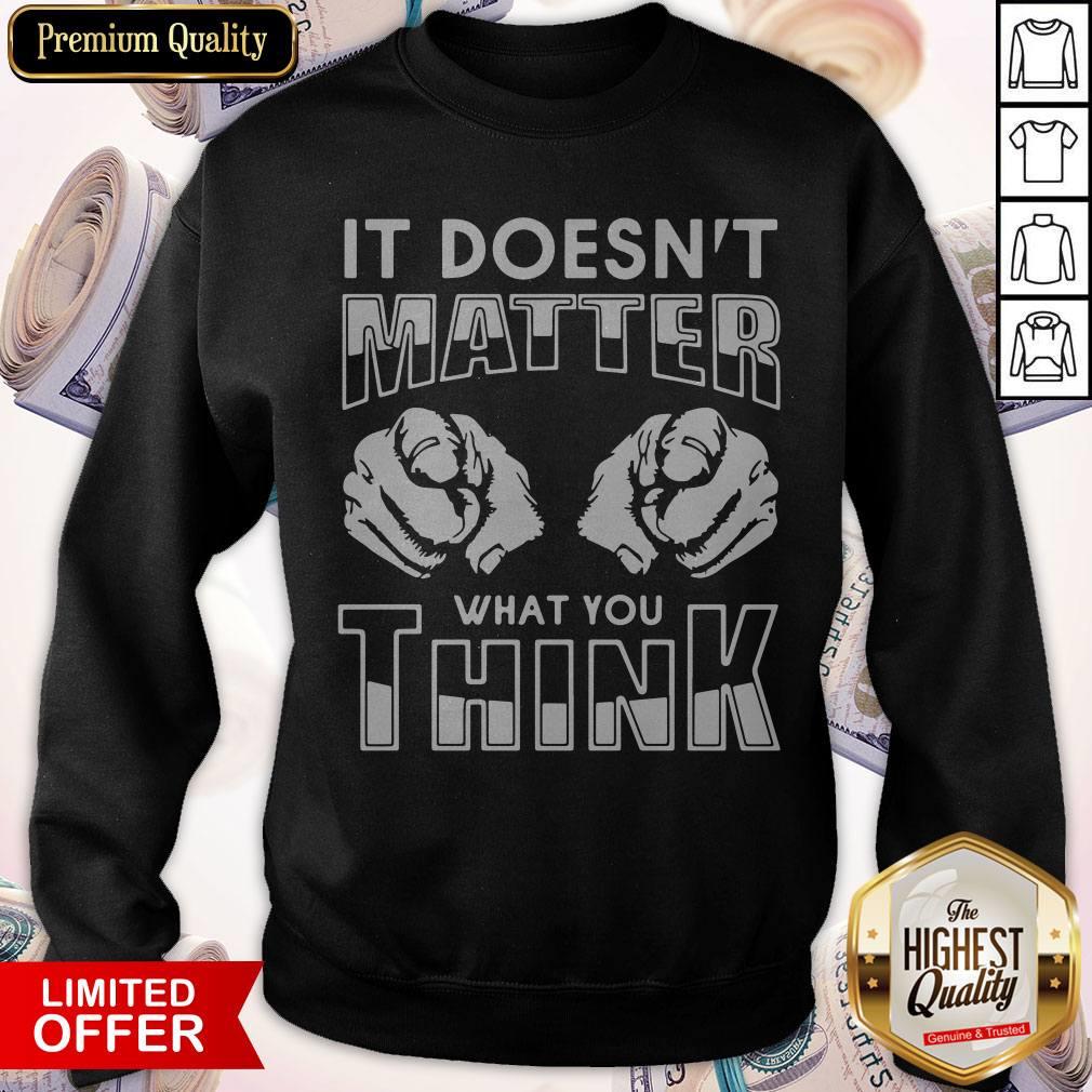 Premium It Doesn't Matter What You Think Shirt