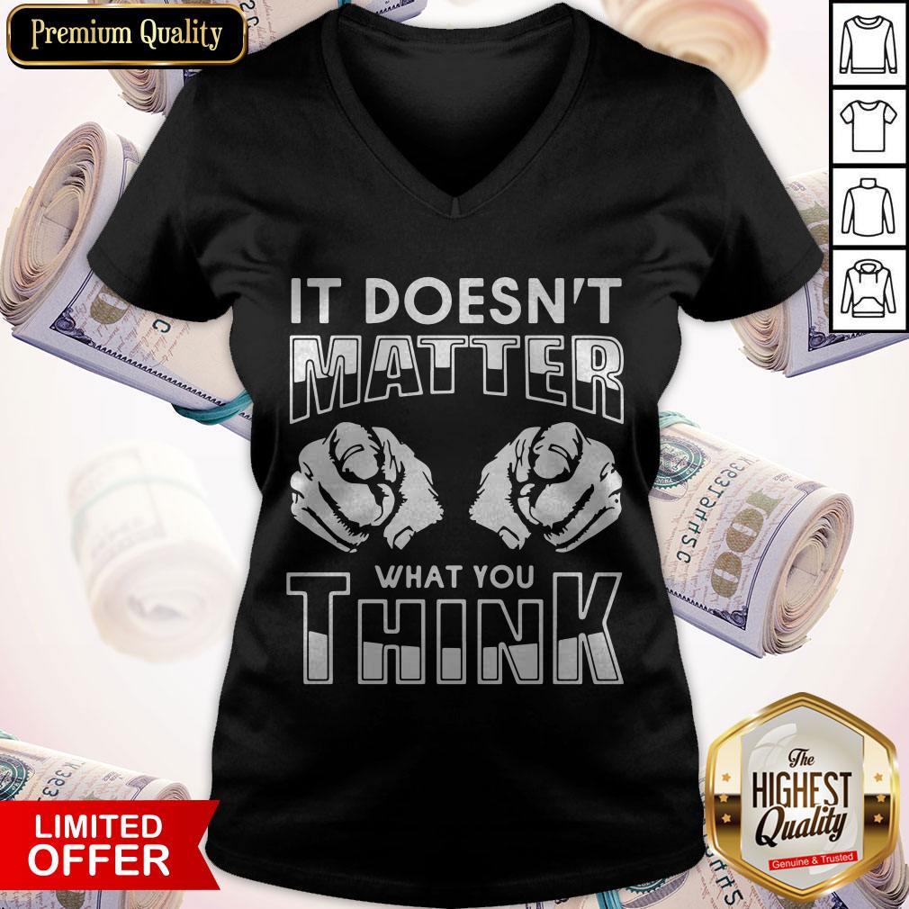 Premium It Doesn't Matter What You Think Shirt